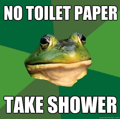 NO TOILET PAPER TAKE SHOWER  Foul Bachelor Frog
