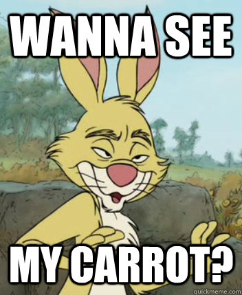 Wanna see My carrot?  