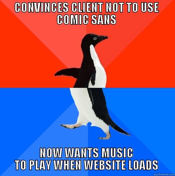 CONVINCES CLIENT NOT TO USE COMIC SANS NOW WANTS MUSIC TO PLAY WHEN WEBSITE LOADS Socially Awesome Awkward Penguin