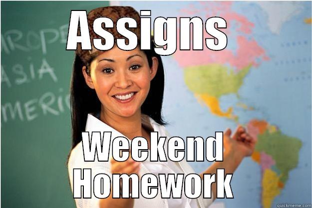 Weekend Homework - ASSIGNS  WEEKEND HOMEWORK Scumbag Teacher