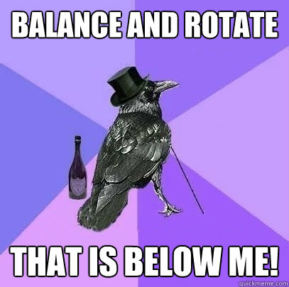 Balance and Rotate That is below me!  Rich Raven