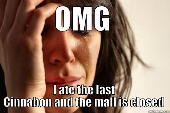 OMG I ATE THE LAST CINNABON AND THE MALL IS CLOSED First World Problems