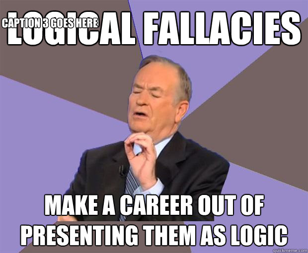 logical fallacies make a career out of presenting them as logic Caption 3 goes here  Bill O Reilly