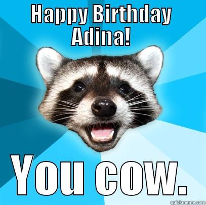 HAPPY BIRTHDAY ADINA! YOU COW. Lame Pun Coon