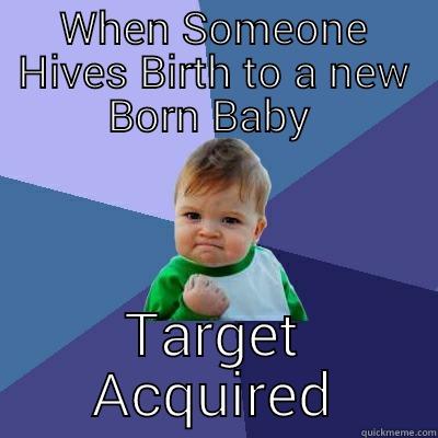 WHEN SOMEONE HIVES BIRTH TO A NEW BORN BABY  TARGET ACQUIRED Success Kid
