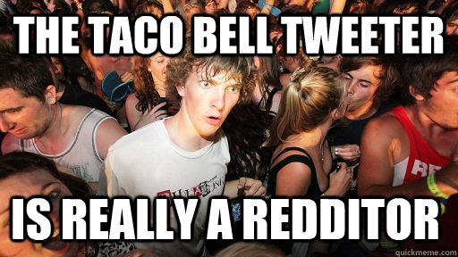 The taco bell tweeter is really a redditor  Sudden Clarity Clarence