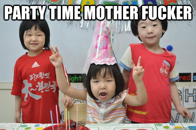 party time mother fucker   Party