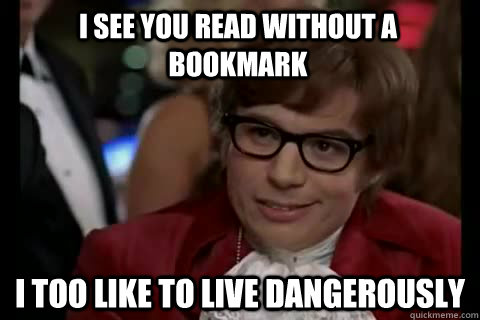 I see you read without a bookmark i too like to live dangerously Caption 3 goes here  Dangerously - Austin Powers