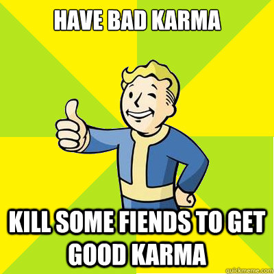 have bad karma    kill some fiends to get good karma - have bad karma    kill some fiends to get good karma  Fallout new vegas
