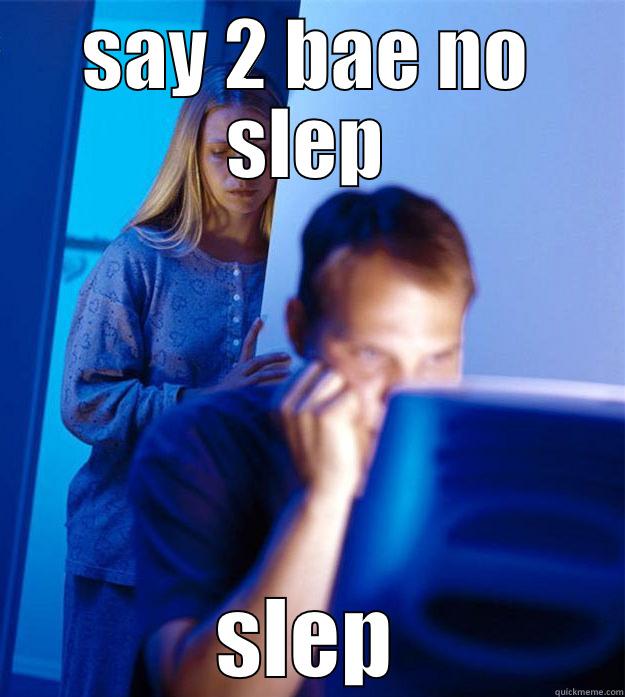 SAY 2 BAE NO SLEP SLEP Redditors Wife