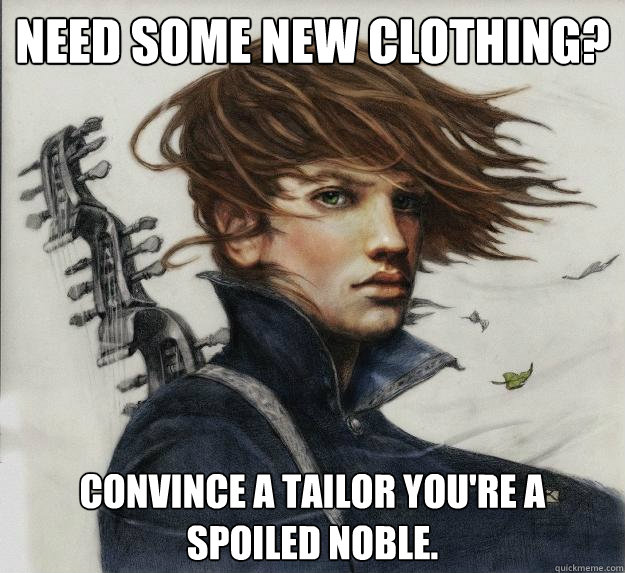 Need some new clothing? Convince a tailor you're a spoiled noble.  Advice Kvothe
