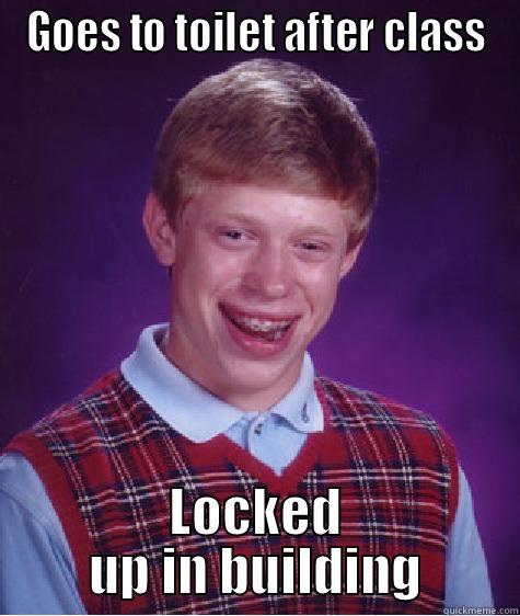 GOES TO TOILET AFTER CLASS LOCKED UP IN BUILDING Bad Luck Brian