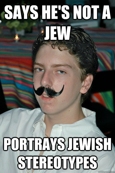 Says he's not a jew Portrays jewish stereotypes  