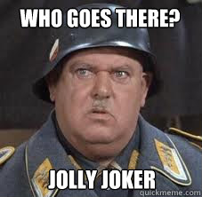 who goes there? jolly joker  - who goes there? jolly joker   Sergeant Schultz