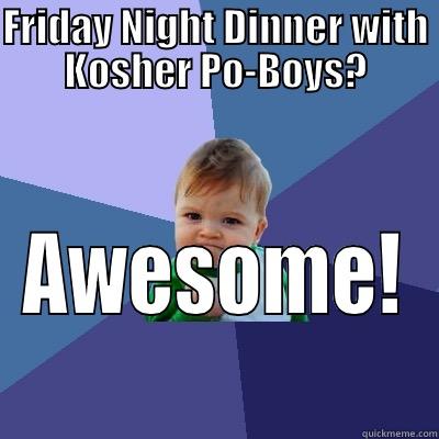 FRIDAY NIGHT DINNER WITH KOSHER PO-BOYS? AWESOME! Success Kid