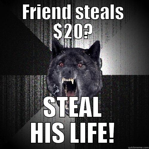 FRIEND STEALS $20? STEAL HIS LIFE! Insanity Wolf