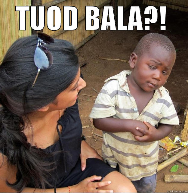 TUOD BALA?!  Skeptical Third World Kid