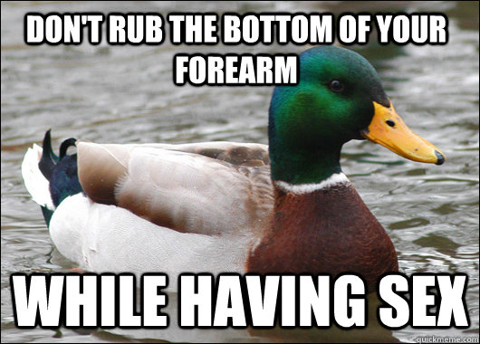 Don't rub the bottom of your forearm while having sex  Actual Advice Mallard