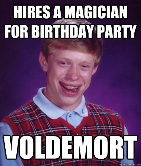 Hires a magician for birthday party voldemort  Bad Luck Brian