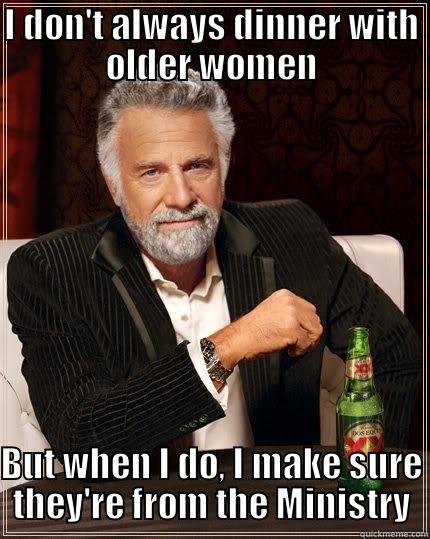 I DON'T ALWAYS DINNER WITH OLDER WOMEN BUT WHEN I DO, I MAKE SURE THEY'RE FROM THE MINISTRY The Most Interesting Man In The World