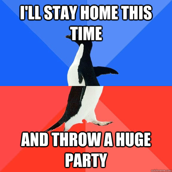 I'LL STAY HOME THIS TIME AND THROW A HUGE PARTY - I'LL STAY HOME THIS TIME AND THROW A HUGE PARTY  Socially Awkward Awesome Penguin