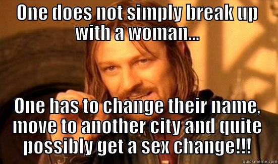 ONE DOES NOT SIMPLY BREAK UP WITH A WOMAN... ONE HAS TO CHANGE THEIR NAME, MOVE TO ANOTHER CITY AND QUITE POSSIBLY GET A SEX CHANGE!!! Boromir