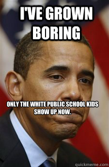 I've grown boring only the white public school kids show up now. - I've grown boring only the white public school kids show up now.  Bad Luck Barrack