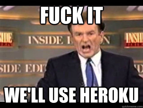 fuck it we'll use heroku  Angry Bill