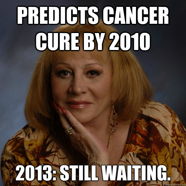 Predicts Cancer cure by 2010 2013: Still waiting.  Bullshit Psychic