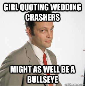 girl quoting wedding crashers Might as well be a bullseye  bullseye