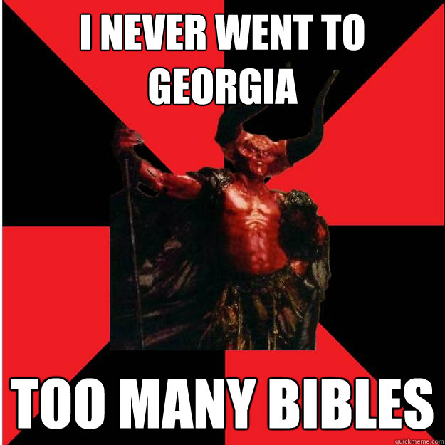 i never went to georgia too many bibles  Satanic Satan