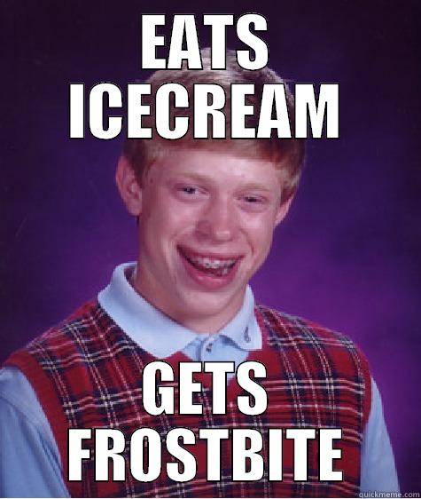 EATS ICECREAM GETS FROSTBITE Bad Luck Brian