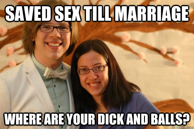 Saved sex till marriage  Where are your dick and balls?  
