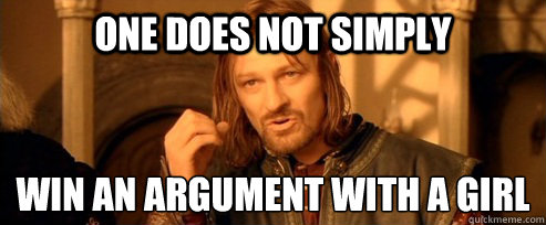 One does not simply win an argument with a girl  One Does Not Simply