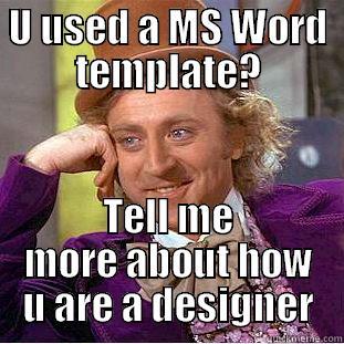 U USED A MS WORD TEMPLATE? TELL ME MORE ABOUT HOW U ARE A DESIGNER Condescending Wonka