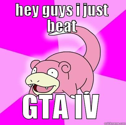 HEY GUYS I JUST BEAT GTA IV Slowpoke