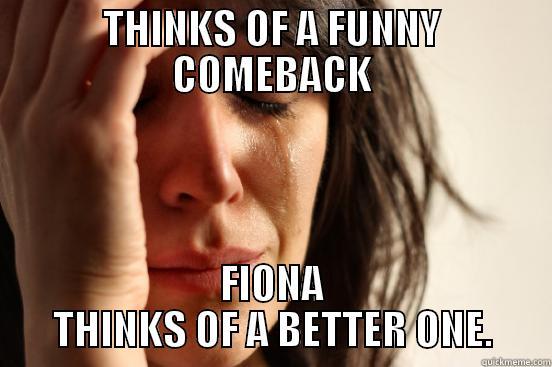 THINKS OF A FUNNY COMEBACK FIONA THINKS OF A BETTER ONE. First World Problems