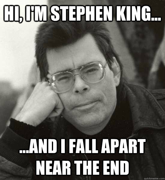 Hi, I'm Stephen King... ...And I fall apart near the end  