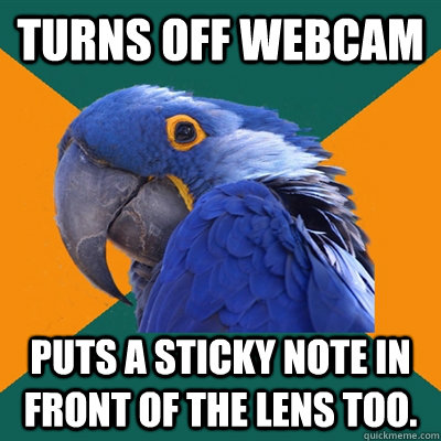 TURNS OFF WEBCAM PUTS A STICKY NOTE IN FRONT OF THE LENS TOO.  Paranoid Parrot