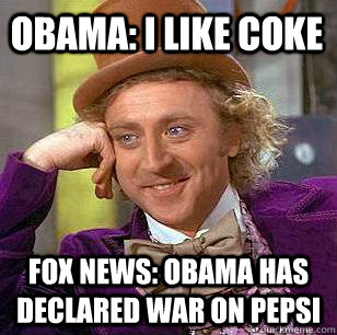 Obama: I like Coke Fox News: Obama has declared war on Pepsi  Condescending Wonka