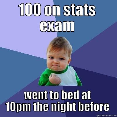 my own stats meme  - 100 ON STATS EXAM WENT TO BED AT 10PM THE NIGHT BEFORE Success Kid