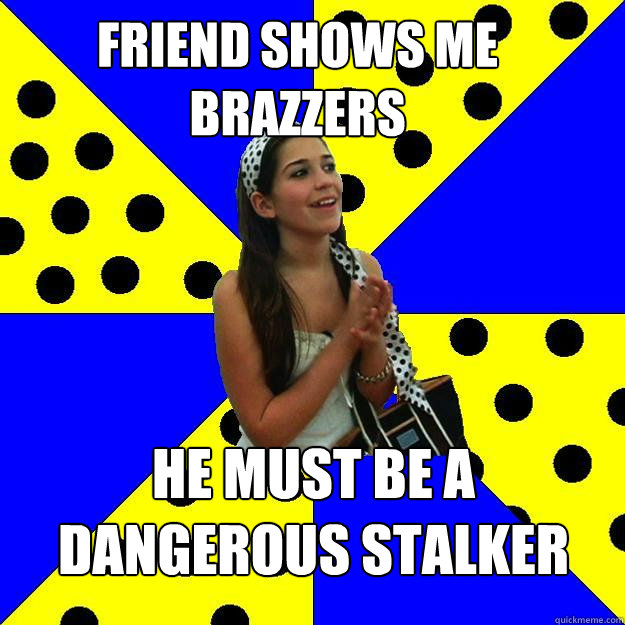 Friend shows me Brazzers He must be a dangerous stalker
  Sheltered Suburban Kid