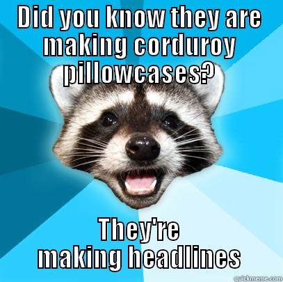 DID YOU KNOW THEY ARE MAKING CORDUROY PILLOWCASES? THEY'RE MAKING HEADLINES Lame Pun Coon