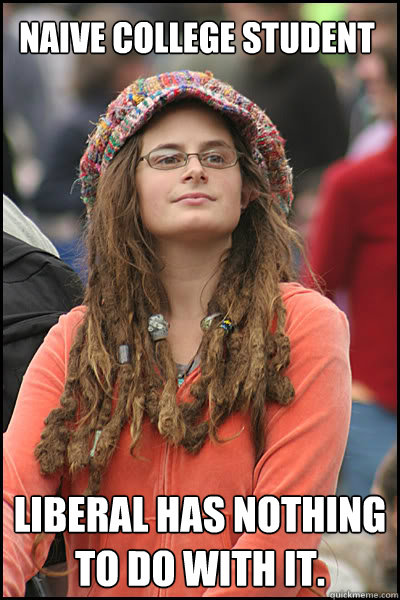 Naive college student Liberal has nothing to do with it.  liberal college girl
