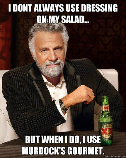 i dont always use dressing on my salad... but when i do, i use murdock's gourmet.  Dos Equis man