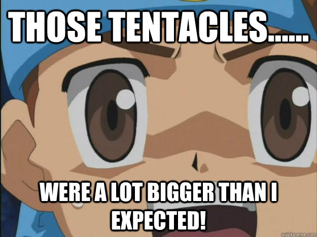 Those tentacles...... were a lot bigger than i expected!  