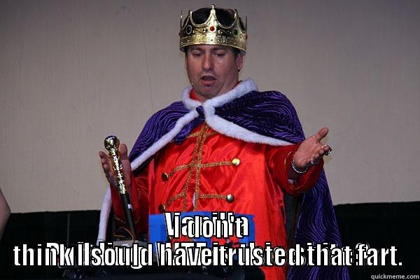  I DON'T THINK I SHOULD HAVE TRUSTED THAT FART. Misc