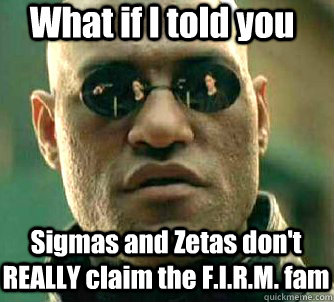 What if I told you Sigmas and Zetas don't REALLY claim the F.I.R.M. fam  Matrix Morpheus