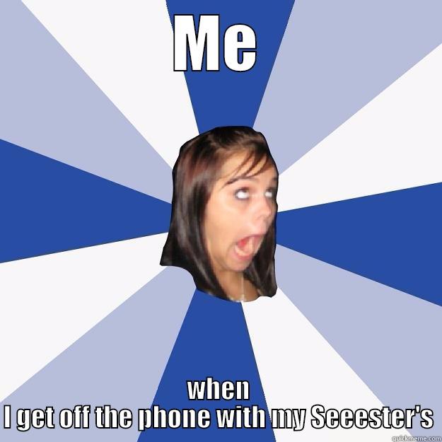 ME WHEN I GET OFF THE PHONE WITH MY SEEESTER'S Annoying Facebook Girl