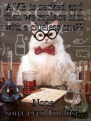 AVB IS SACKED AND THEN WE REPLACE HIM WITH A CLUELESS ONE?? NOPE, SORRY EVEN I'M LOST!! Chemistry Cat